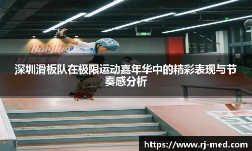 深圳滑板队在极限运动嘉年华中的精彩表现与节奏感分析